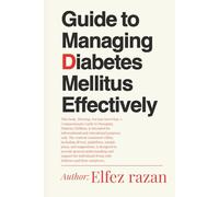 Guide to Managing Diabetes Mellitus Effectively: A Practical Guide to Managing Blood Sugar, Mastering Medication, and Building Lifelong Health for Type 1 and Type 2 Diabetes