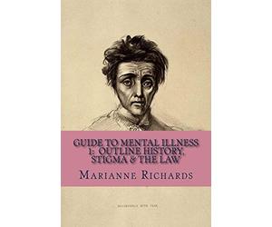 Guide to Mental Illness 1: Outline History, Stigma and The Law: Volume 1 (Understanding Mental Illness in 2 volumes)