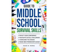 Guide To Middle School Survival Skills: Boost Your Confidence, Navigate Social Challenges, Overcome the Drama and Make New Friendships Easily
