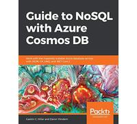 Guide to NoSQL with Azure Cosmos DB: Work with the massively scalable Azure database service with JSON, C#, LINQ, and .NET Core 2