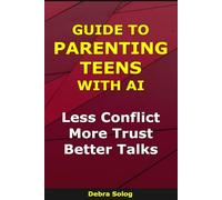Guide to Parenting Teens With AI: Less Conflict, More Trust, Better Talks (The Smart Parent Series)
