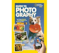 Guide to Photography: Tips & Tricks on How to Be a Great Photographer from the Pros & Your Pals at My Shot (National Geographic Kids)