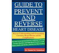 Guide to Prevent And Reverse Heart Disease: Keys to Understanding and Overcoming Coronary Heart Disease and its Complications.