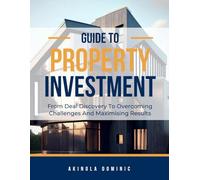 Guide to Property Investment: From Deal Discovery to Overcoming Challenges and Maximising Returns