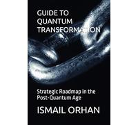 GUIDE TO QUANTUM TRANSFORMATION: Strategic Roadmap in the Post-Quantum Age (Quantum Security Frontiers)