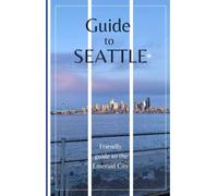 Guide to Seattle: Friendly Guide to the Emerald City