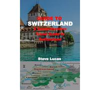 GUIDE TO SWITZERLAND: A Comprehensive Travel Guide to Switzerland