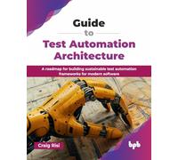 Guide to Test Automation Architecture – Sustainable test automation frameworks – English Edition