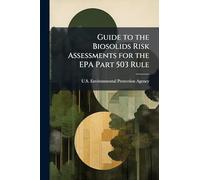 Guide to the Biosolids Risk Assessments for the EPA Part 503 Rule