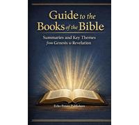 Guide to the Books of the Bible: Summaries and Key Themes from Genesis to Revelation