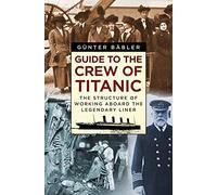 Guide to the Crew of Titanic: The Structure of Working Aboard the Legendary Liner