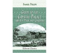 Guide to the Crystal Palace and Its Park and Gardens: With new plans and illustrations, and an Index of principal objects
