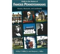 Guide to the Homes of Famous Pennsylvanians: Houses, Museums and Landmarks
