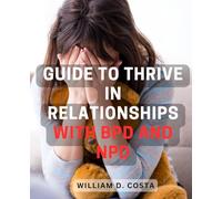 Guide to Thrive in Relationships with BPD and NPD: Effective Strategies to Foster Healthy and Fulfilling Connections with Challenging Personalities