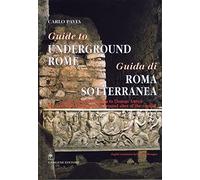 Guide to Underground Rome: From Cloaca Massima to Domus Aurea: The Most Fascinating Underground Sites of the Capital