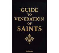 Guide to Veneration of Saints: Catholic Handbook on Honoring Saints, Understanding Relics, and Embracing Holy Traditions in Daily Life, in Accordance With the Catechism of the Church