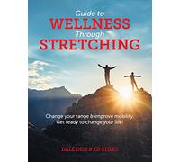 Guide to Wellness Through Stretching: Change your range and improve mobility. Get ready to change your life!