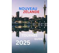 GUIDE TOURISTIQUE DE LA NOUVELLE-ZÉLANDE: À la découverte des merveilles et des recoins cachés d'Aotearoa