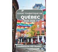 Guide touristique de Québec 2025-2026: Parcourez les quartiers historiques, les sentiers culinaires et les événements culturels avec des conseils de voyage pour une aventure mémorable