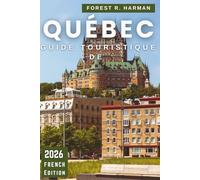 GUIDE TOURISTIQUE DE QUÉBEC 2026: Conseils locaux, trésors cachés, nourriture, festivals, itinéraires et aventures en plein air pour chaque saison (Guides de voyage locaux)