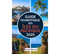 GUIDE TOURISTIQUE DES ÎLES DU PACIFIQUE 2025: Voyagez à travers la Polynésie, la Micronésie et la Mélanésie avec des conseils de voyage, des secrets locaux et des conseils durables