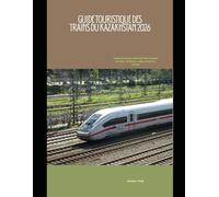 Guide touristique des trains du Kazakhstan 2026: Explorez le joyau caché de l'Asie centrale en train : itinéraires, villes, culture et conseils ... The 2026 Train Travel Guide Collection)