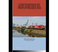 Guide touristique des trains en Belgique 2026: Un guide complet du voyage en train à la découverte des villes, de la culture et des itinéraires panoramiques: 78 (Train Travel Guide)
