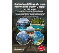 Guide touristique du parc national de Banff, Jasper et Glacier 2026: Le planificateur complet de road trips dans les Rocheuses canadiennes avec ... de randonnée et conseils pratiques de voyage