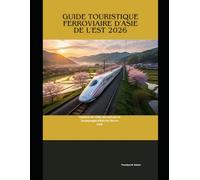Guide touristique ferroviaire d'Asie de l'Est 2026: Explorez les villes, les cultures et les paysages d'Asie de l'Est en train (Train Travel Guide)