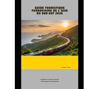 Guide touristique ferroviaire de l'Asie du Sud-Est 2026: Le guide de voyage ferroviaire de référence pour l'Asie du Sud-Est (Railway Journeys: The 2026 Train Travel Guide Collection)