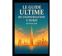 Guide ultime de l'expatriation à DUBAI 2026