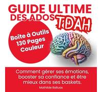 Guide Ultime des Ados TDAH - Boîte à Outils 130 Pages Couleur - Comment gérer ses émotions, booster sa confiance et être mieux dans ses baskets.: ... pour s’organiser, s’apaiser, se motiver