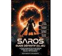 GUIDE ULTIME DU JEU SAROS: Le manuel de survie complet pour maîtriser l'enfer des balles, conquérir le cycle et atteindre une maîtrise à 100 %