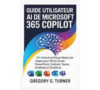Guide utilisateur AI de Microsoft 365 Copilot: Un manuel pratique étape par étape pour Word, Excel, PowerPoint, Outlook, Teams, OneNote et OneDrive