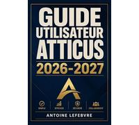 GUIDE UTILISATEUR ATTICUS 2026-2027: Un manuel de parcours structuré et détaillé pour une utilisation quotidienne et un succès à long terme.
