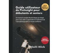 Guide utilisateur de Pixlnsight pour débutants et seniors: Un manuel complet illustré étape par étape pour vous aider à apprendre le traitement de l'astrophotographie en toute confiance