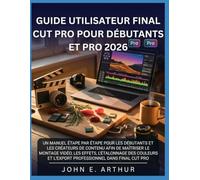 GUIDE UTILISATEUR FINAL CUT PRO POUR DÉBUTANTS ET PRO 2026: UN MANUEL ÉTAPE PAR ÉTAPE POUR LES DÉBUTANTS ET LES CRÉATEURS DE CONTENU AFIN DE MAÎTRISER ... ET L'EXPORT PROFESSIONNEL DANS FINAL CUT PRO