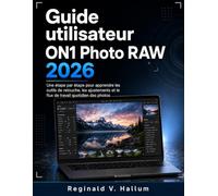 Guide utilisateur ON1 Photo RAW 2026: Une étape par étape pour apprendre les outils de retouche, les ajustements et le flux de travail quotidien des photos