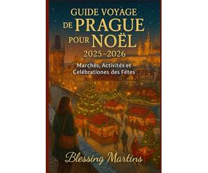 GUIDE VOYAGE DE PRAGUE POUR NOËL 2025-2026: Marchés, Activités et Célébrations des Fêtes