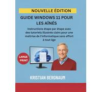 GUIDE WINDOWS 11 POUR LES AÎNÉS: Instructions étape par étape avec des tutoriels illustrés clairs pour une maîtrise de l'informatique sans effort à tout âge