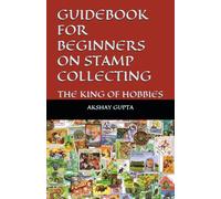 GUIDEBOOK FOR BEGINNERS ON STAMP COLLECTING: THE KING OF HOBBIES