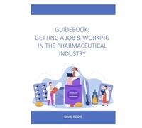 GUIDEBOOK: GETTING A JOB & WORKING IN THE PHARMACEUTICAL INDUSTRY
