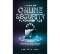Guidebook Online Security Fundamentals: Control your digital presence on the web with confidence