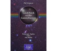 Guidebook to the Constellations: Telescopic Sights, Tales, and Myths (The Patrick Moore Practical Astronomy Series)