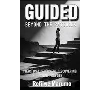 Guided beyond the paycheck: Practical steps to discovering your purpose