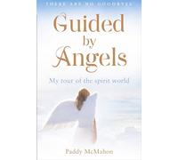 Guided By Angels : There are No Goodbyes, My Tour of the Spirit World