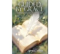 Guided by Grace: Angelic Support for Life’s Challenges (Angelic Guidance & Connection)