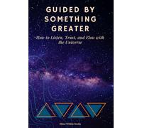 Guided by Something Greater: How to Listen, Trust, and Flow with the Universe
