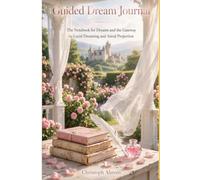 Guided Dream Journal: The Notebook for Dreams and the Gateway to Lucid Dreaming and Astral Projection
