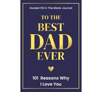 Guided Fill In The Blank Journal To The Best Dad Ever: 101 Things I Love About You